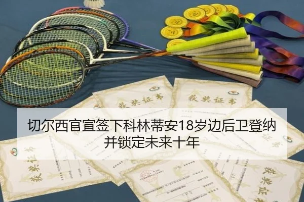 切尔西官宣签下科林蒂安18岁边后卫登纳并锁定未来十年 - Xingkong